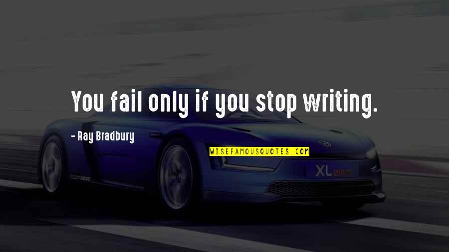 Downplays Quotes By Ray Bradbury: You fail only if you stop writing.