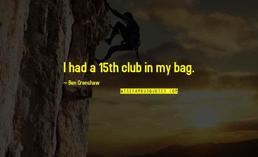 Downpour Synonym Quotes By Ben Crenshaw: I had a 15th club in my bag.