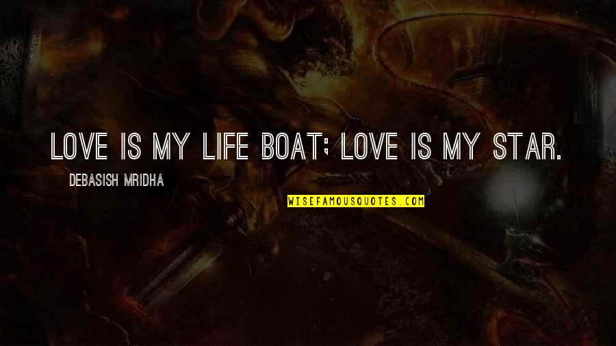 Downpour Synonym Quotes By Debasish Mridha: Love is my life boat; love is my