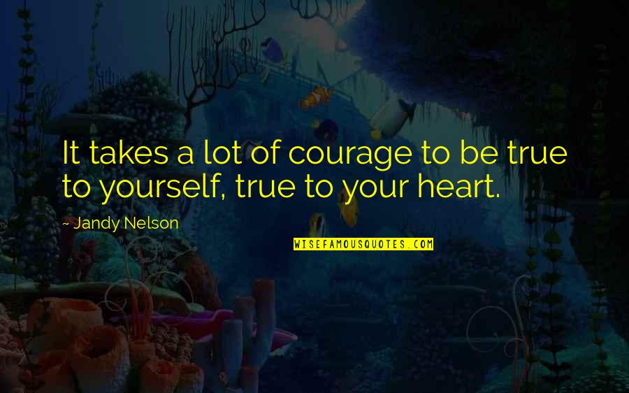 Downpour Synonym Quotes By Jandy Nelson: It takes a lot of courage to be