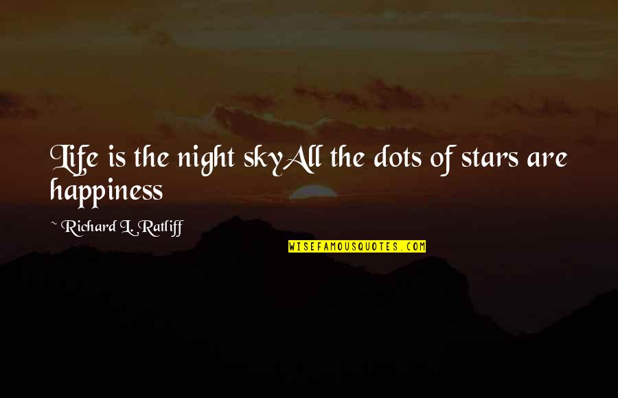 Downpour Synonym Quotes By Richard L. Ratliff: Life is the night skyAll the dots of