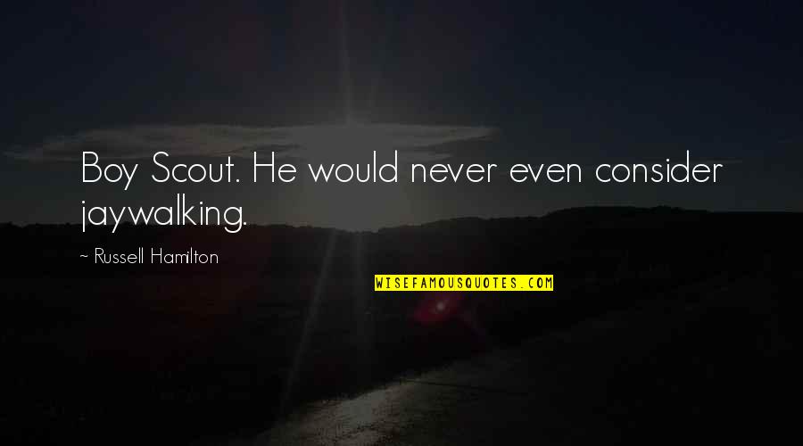 Downpour Synonym Quotes By Russell Hamilton: Boy Scout. He would never even consider jaywalking.