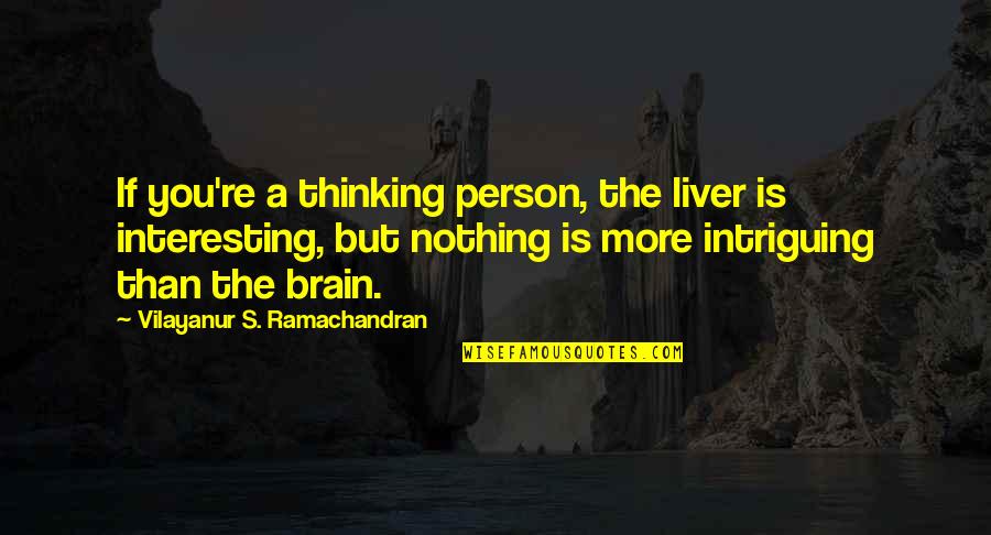 Downrange 2017 Quotes By Vilayanur S. Ramachandran: If you're a thinking person, the liver is