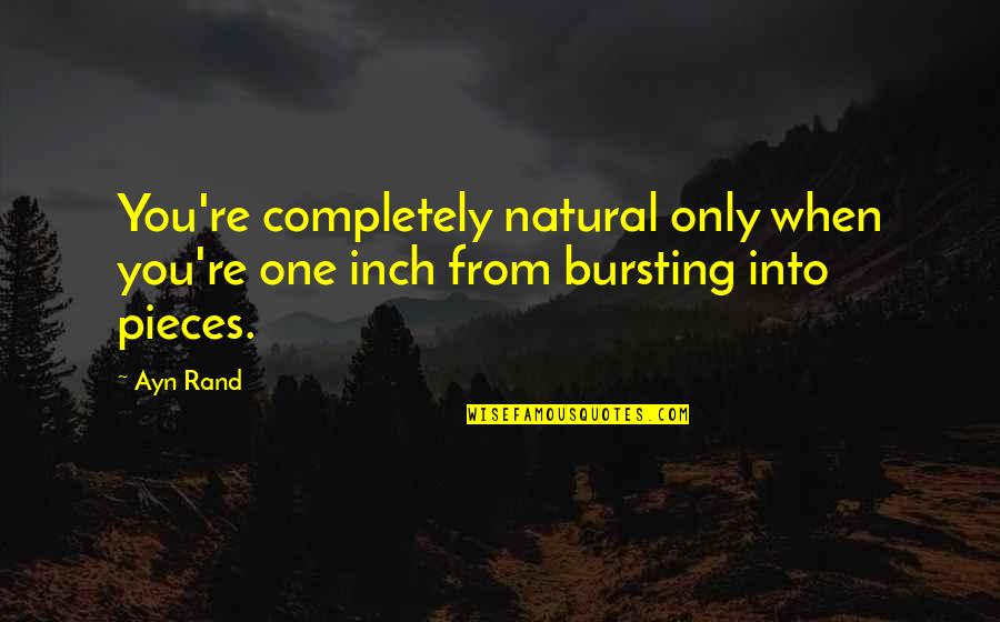 Downright Bedding Quotes By Ayn Rand: You're completely natural only when you're one inch