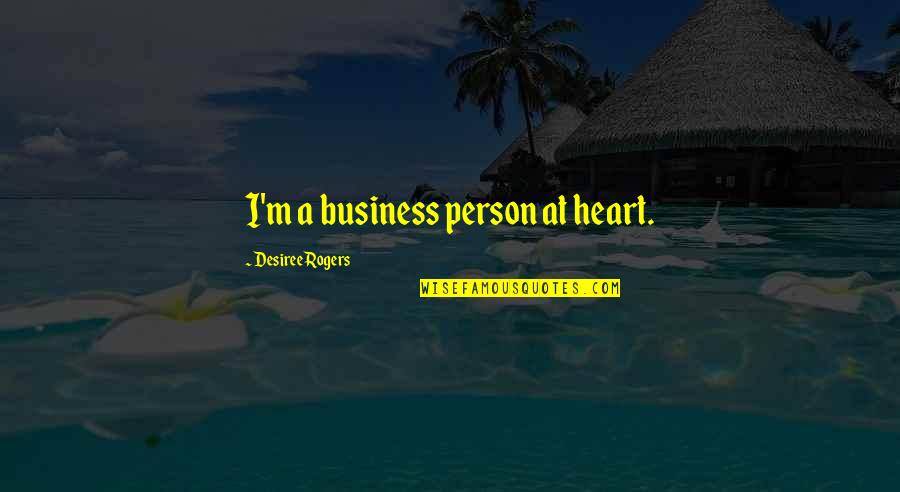 Downright Bedding Quotes By Desiree Rogers: I'm a business person at heart. Downright Bedding Quotes By Desiree Rogers: I'm a business person at heart.