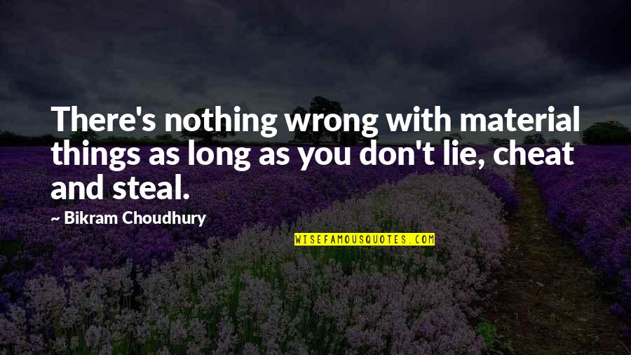 Downright Hilarious Quotes By Bikram Choudhury: There's nothing wrong with material things as long Downright Hilarious Quotes By Bikram Choudhury: There's nothing wrong with material things as long