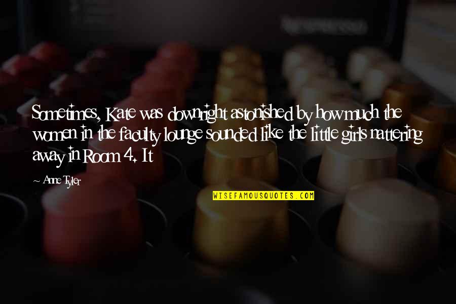 Downright Quotes By Anne Tyler: Sometimes, Kate was downright astonished by how much Downright Quotes By Anne Tyler: Sometimes, Kate was downright astonished by how much