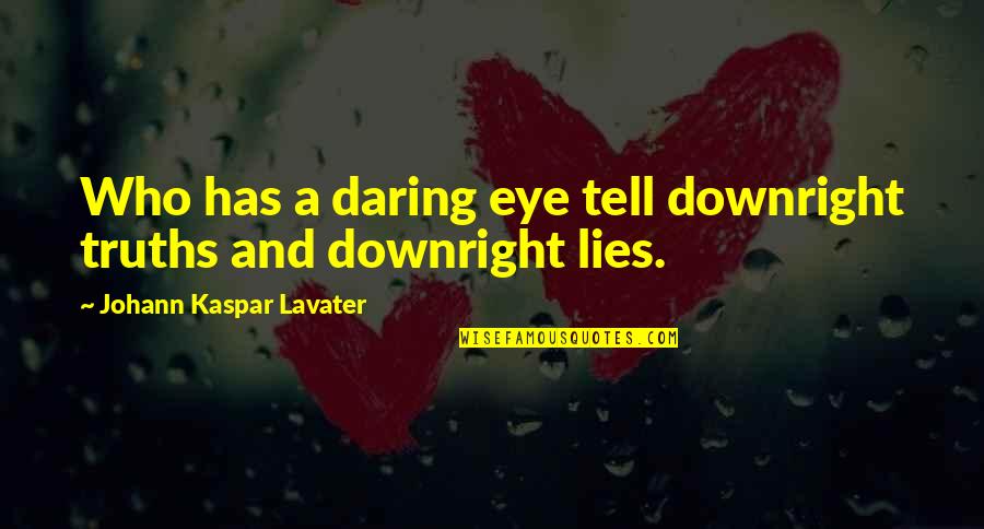 Downright Quotes By Johann Kaspar Lavater: Who has a daring eye tell downright truths Downright Quotes By Johann Kaspar Lavater: Who has a daring eye tell downright truths
