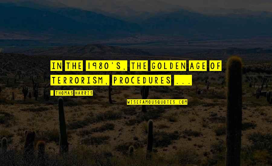 Downrightness Quotes By Thomas Harris: In the 1980's, the Golden Age of Terrorism,