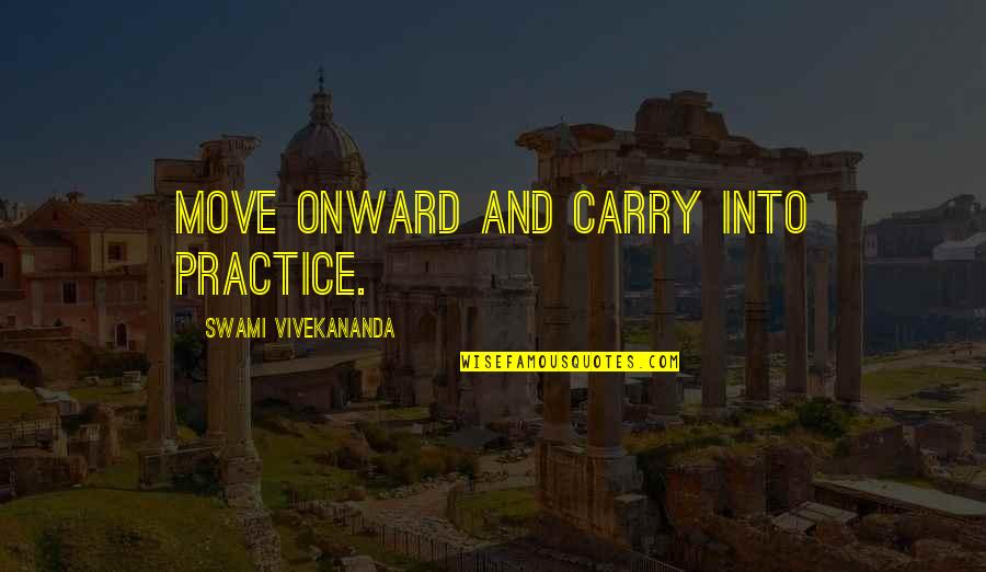 Downriver Michigan Quotes By Swami Vivekananda: Move onward and carry into practice.