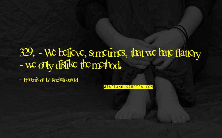 Downriver Quotes By Francois De La Rochefoucauld: 329. - We believe, sometimes, that we hate