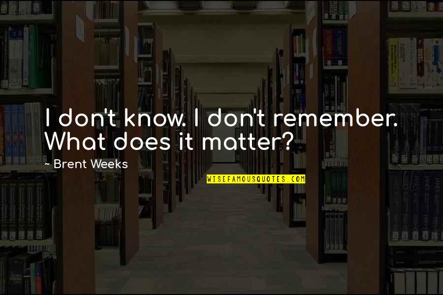 Downround Quotes By Brent Weeks: I don't know. I don't remember. What does Downround Quotes By Brent Weeks: I don't know. I don't remember. What does