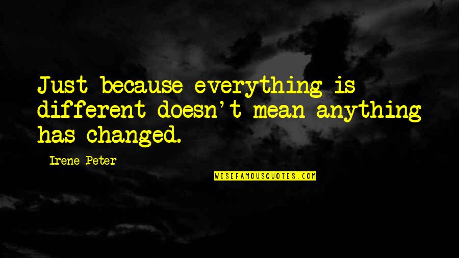 Downrush Quotes By Irene Peter: Just because everything is different doesn't mean anything