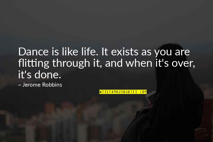 Downrush Quotes By Jerome Robbins: Dance is like life. It exists as you Downrush Quotes By Jerome Robbins: Dance is like life. It exists as you