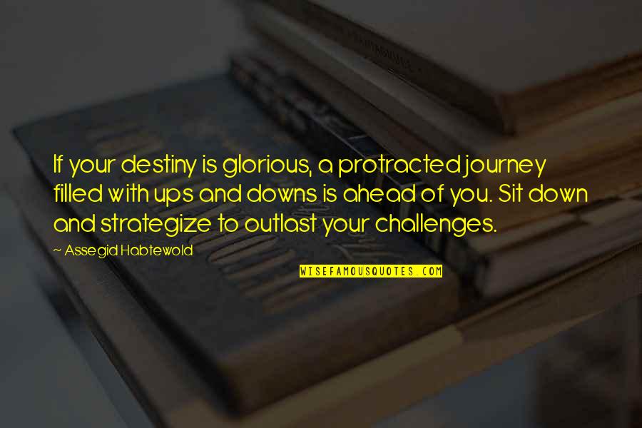 Downs Quotes By Assegid Habtewold: If your destiny is glorious, a protracted journey