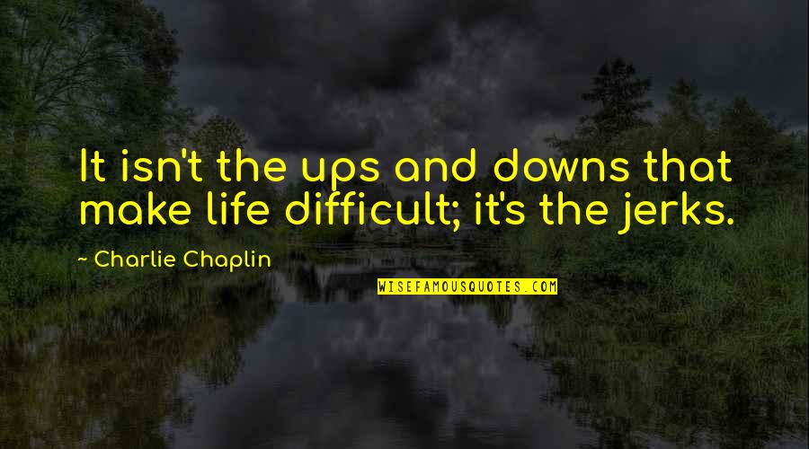 Downs Quotes By Charlie Chaplin: It isn't the ups and downs that make