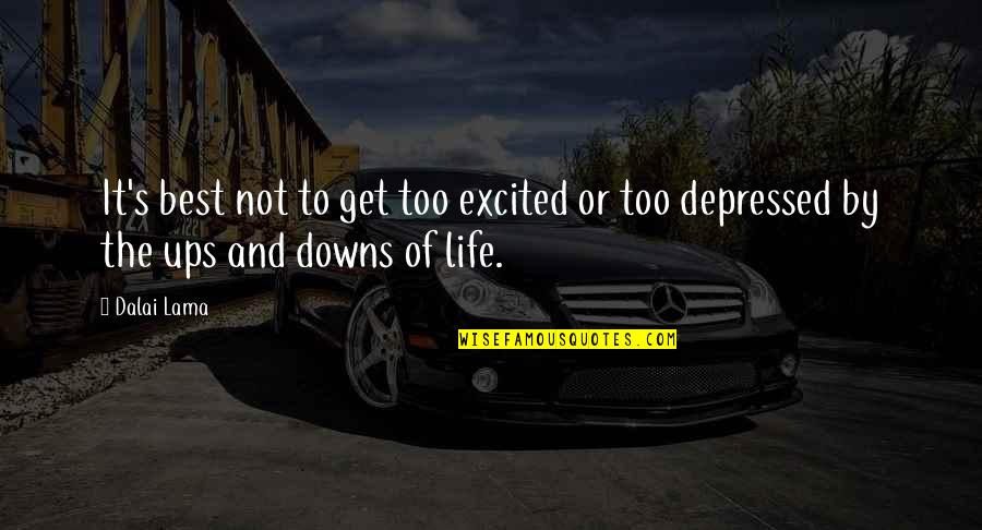 Downs Quotes By Dalai Lama: It's best not to get too excited or
