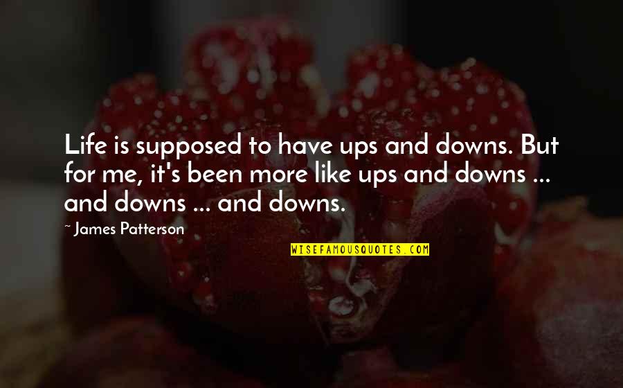 Downs Quotes By James Patterson: Life is supposed to have ups and downs.