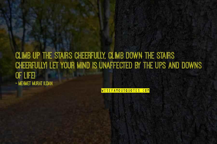 Downs Quotes By Mehmet Murat Ildan: Climb up the stairs cheerfully, climb down the