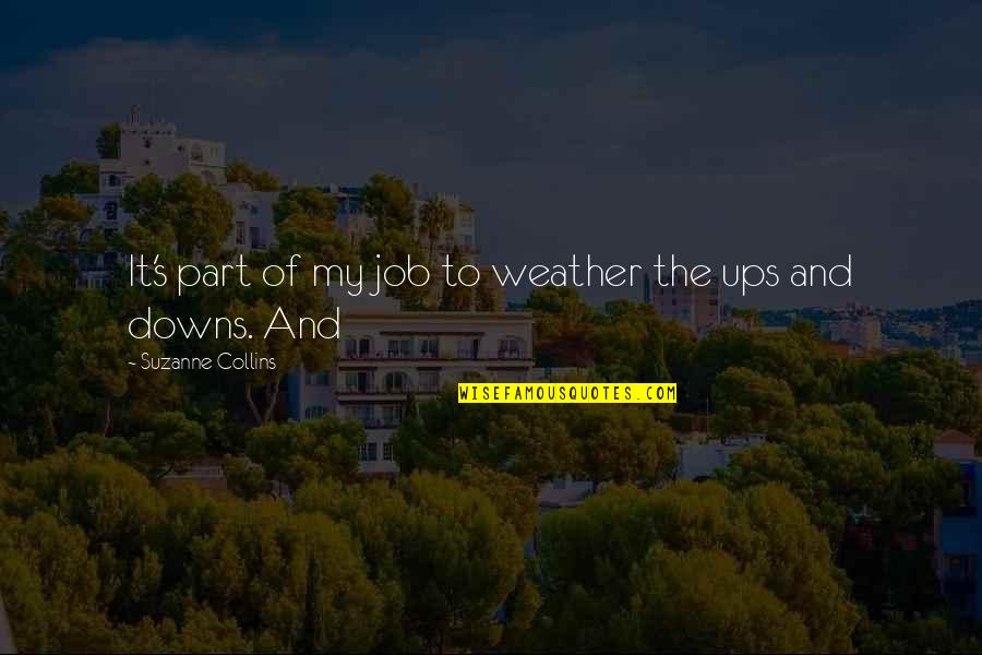 Downs Quotes By Suzanne Collins: It's part of my job to weather the
