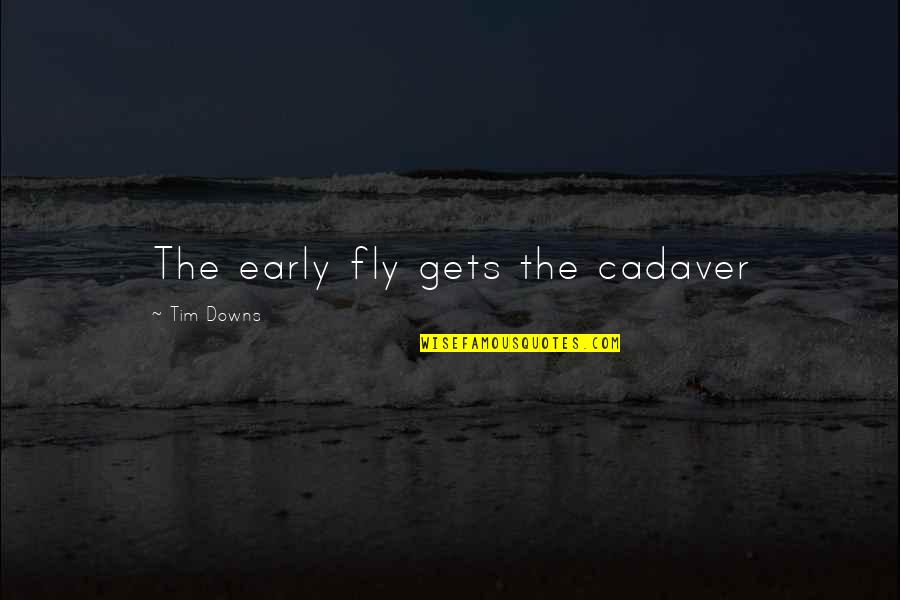 Downs Quotes By Tim Downs: The early fly gets the cadaver