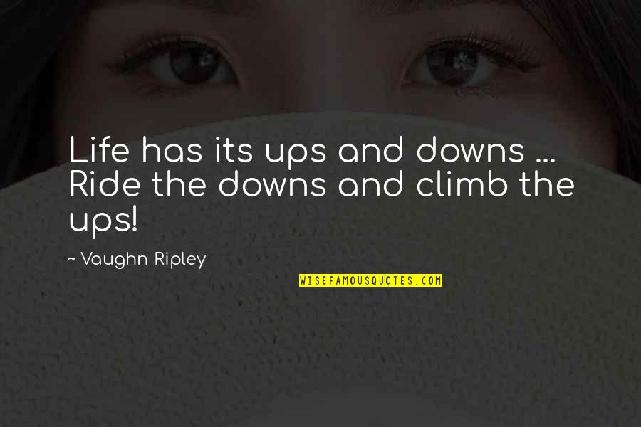 Downs Quotes By Vaughn Ripley: Life has its ups and downs ... Ride