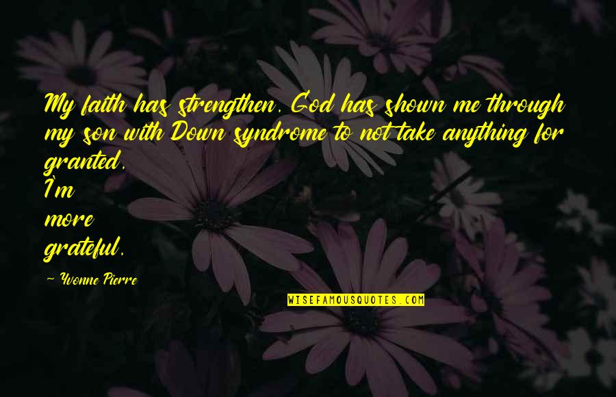 Down's Syndrome Quotes By Yvonne Pierre: My faith has strengthen. God has shown me