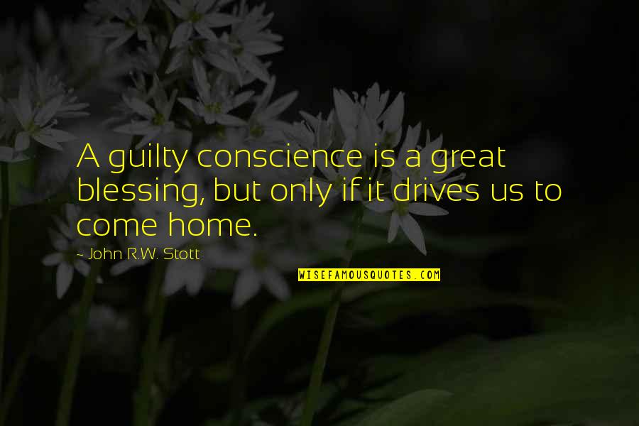 Downscaling Quotes By John R.W. Stott: A guilty conscience is a great blessing, but