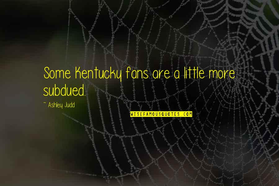 Downshift Quotes By Ashley Judd: Some Kentucky fans are a little more subdued.