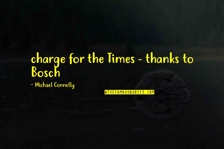 Downshift Quotes By Michael Connelly: charge for the Times - thanks to Bosch