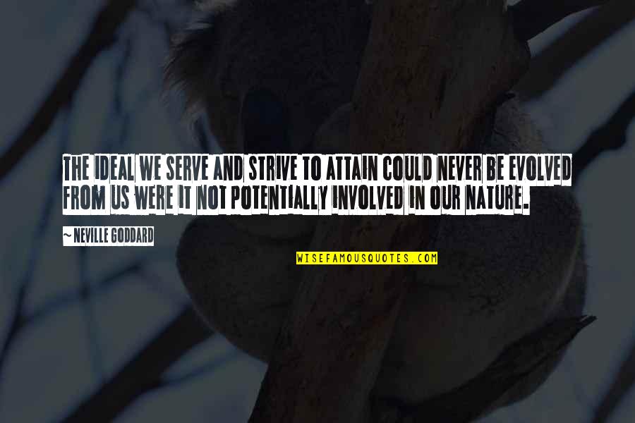 Downshifter 5 Quotes By Neville Goddard: The ideal we serve and strive to attain