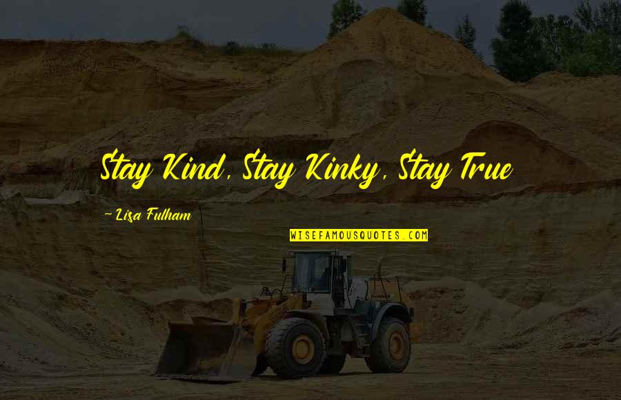 Downshifting Quotes By Lisa Fulham: Stay Kind, Stay Kinky, Stay True