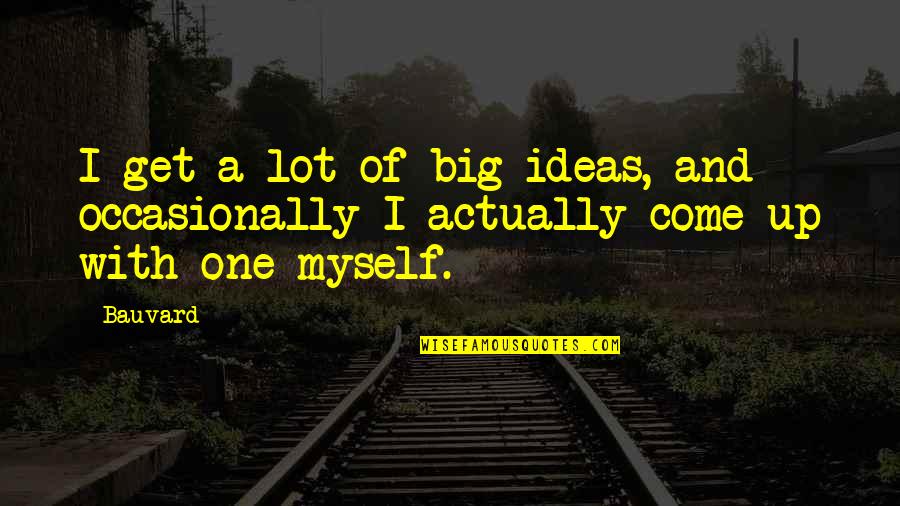 Downshifting Semi Quotes By Bauvard: I get a lot of big ideas, and