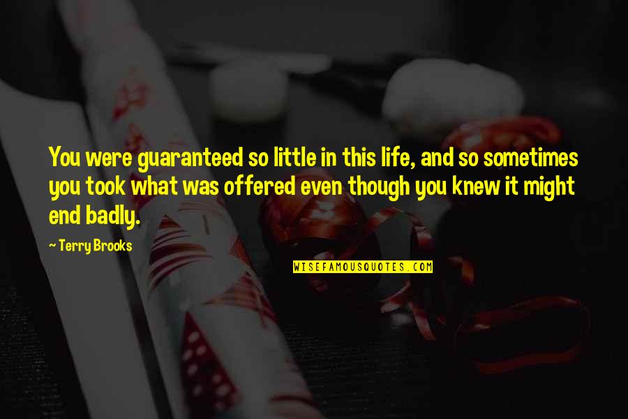 Downside Abbey Quotes By Terry Brooks: You were guaranteed so little in this life, Downside Abbey Quotes By Terry Brooks: You were guaranteed so little in this life,