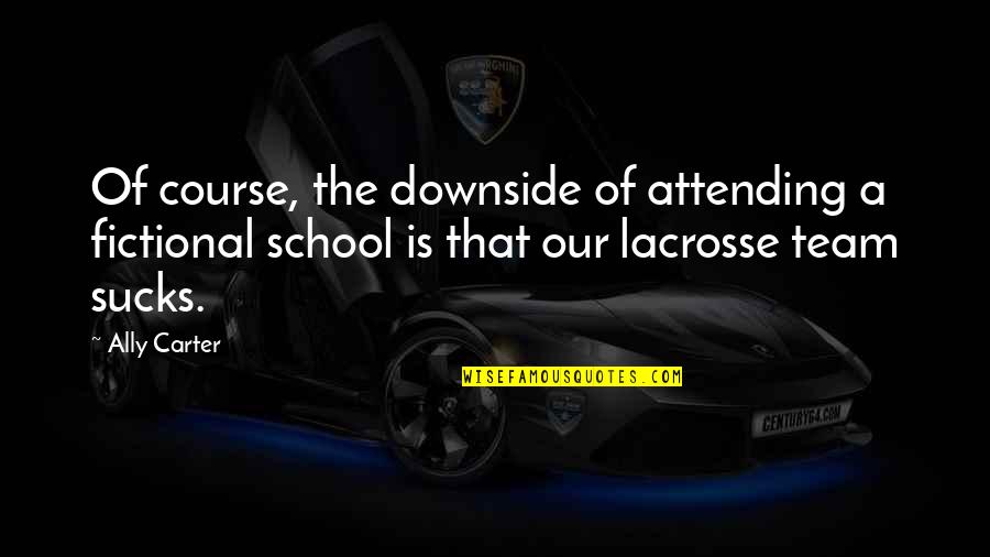 Downside School Quotes By Ally Carter: Of course, the downside of attending a fictional Downside School Quotes By Ally Carter: Of course, the downside of attending a fictional