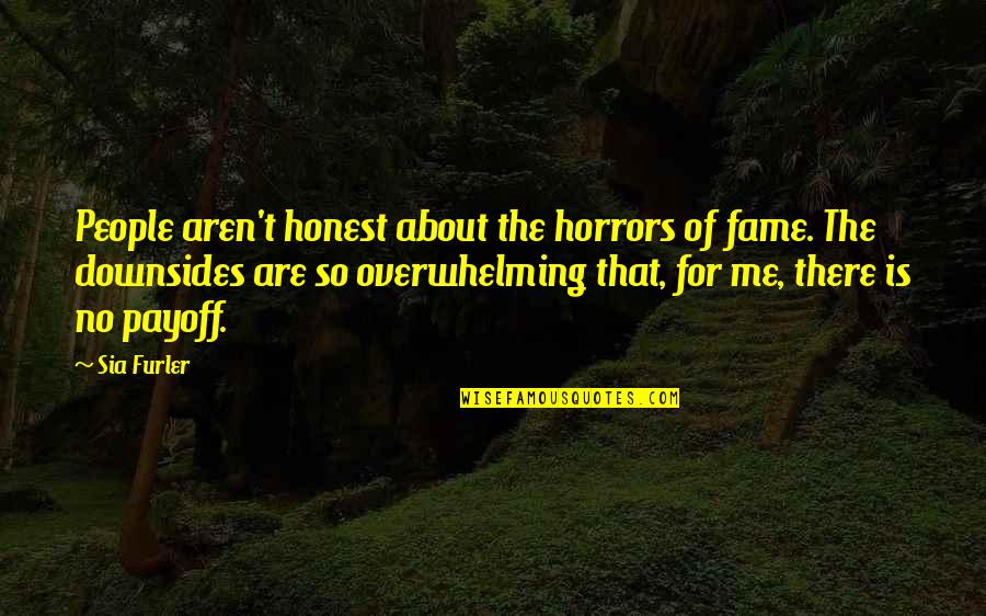 Downsides Quotes By Sia Furler: People aren't honest about the horrors of fame.