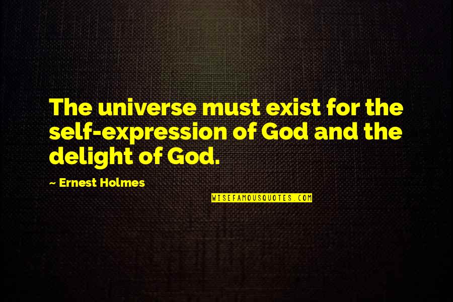 Downsize Video Quotes By Ernest Holmes: The universe must exist for the self-expression of