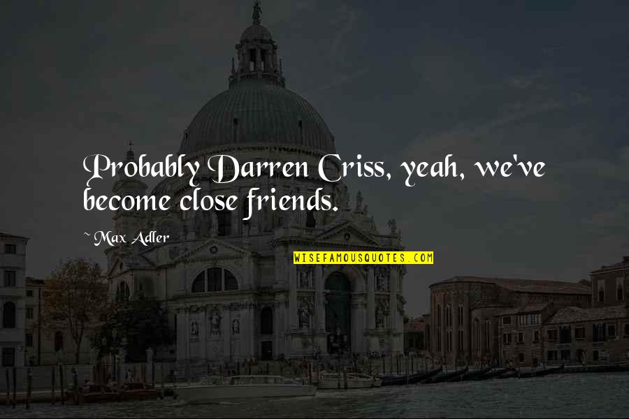 Downsizes Quotes By Max Adler: Probably Darren Criss, yeah, we've become close friends.