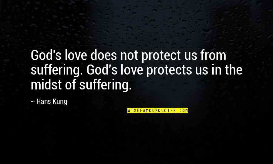 Downslanted Quotes By Hans Kung: God's love does not protect us from suffering.
