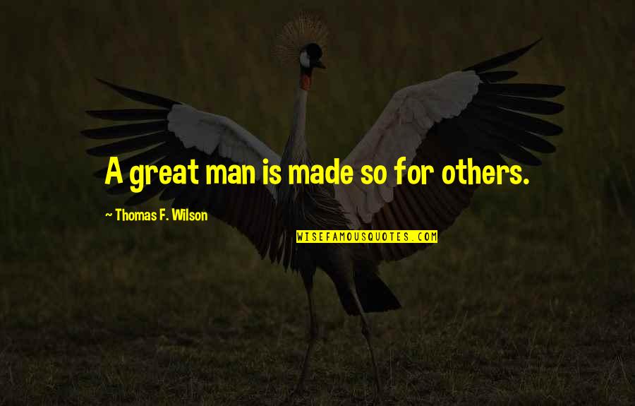 Downslanted Quotes By Thomas F. Wilson: A great man is made so for others.
