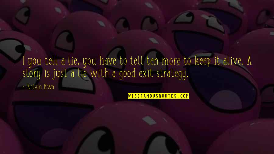 Downslopes Quotes By Kelvin Kwa: I you tell a lie, you have to