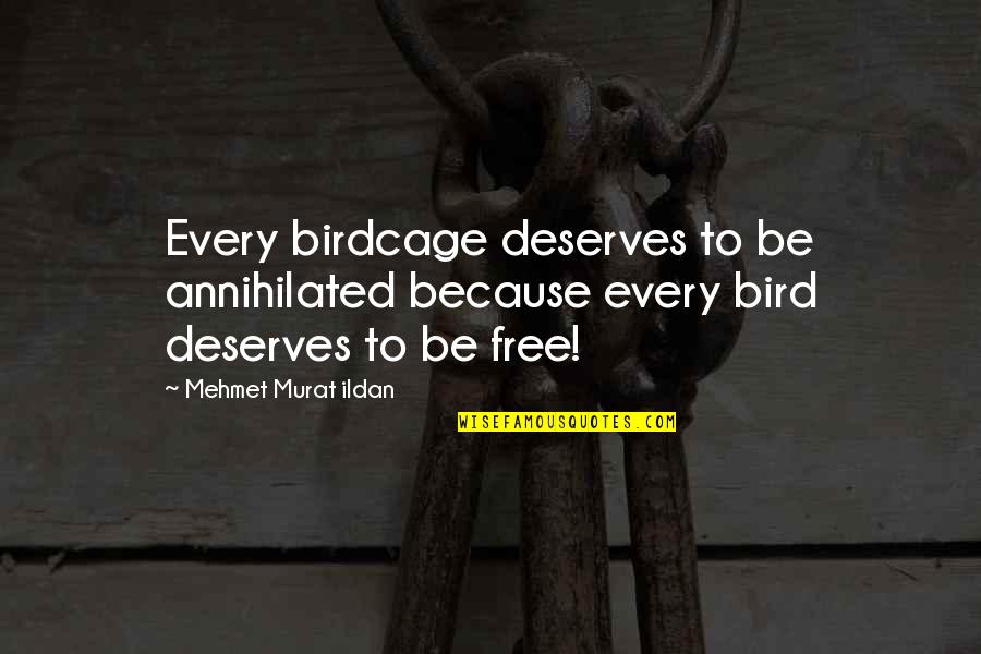 Downstage Dancewear Quotes By Mehmet Murat Ildan: Every birdcage deserves to be annihilated because every