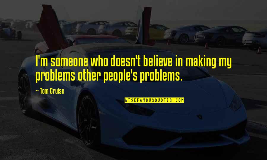 Downstate Quotes By Tom Cruise: I'm someone who doesn't believe in making my