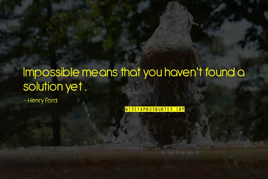 Downswing Poker Quotes By Henry Ford: Impossible means that you haven't found a solution
