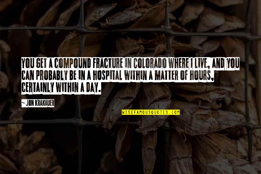 Downswing Quote Quotes By Jon Krakauer: You get a compound fracture in Colorado where Downswing Quote Quotes By Jon Krakauer: You get a compound fracture in Colorado where