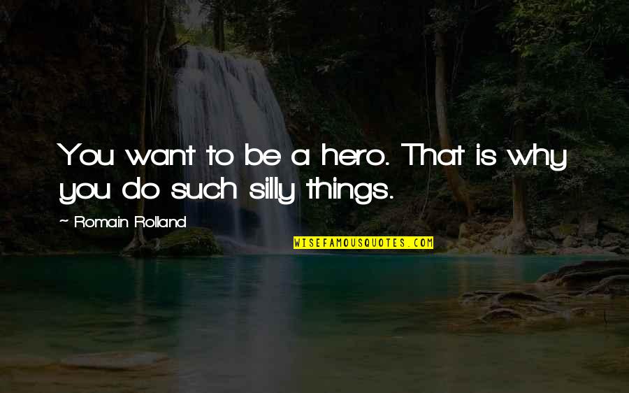 Downswing Quotes By Romain Rolland: You want to be a hero. That is Downswing Quotes By Romain Rolland: You want to be a hero. That is