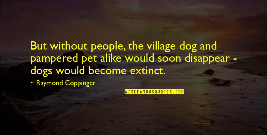 Downticks Quotes By Raymond Coppinger: But without people, the village dog and pampered