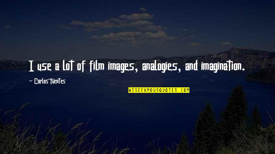 Downtime Activities Quotes By Carlos Fuentes: I use a lot of film images, analogies,