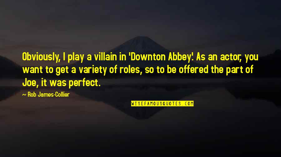 Downton Abbey Best Quotes By Rob James-Collier: Obviously, I play a villain in 'Downton Abbey'.