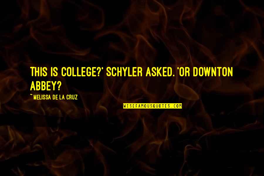 Downton Abbey Quotes By Melissa De La Cruz: This is college?' Schyler asked. 'or Downton Abbey?